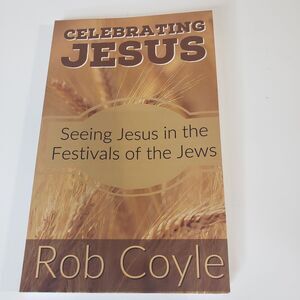 Celebrating Jesus Seeing Jesus in the Festivals of the Jews PB Book